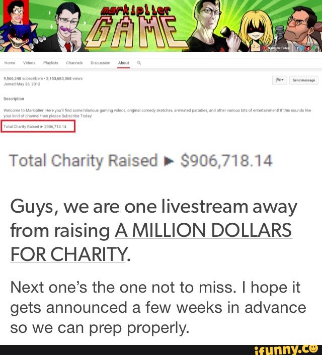 Guys, we are one livestream away
from raising A MILLION DOLLARS
FOR CHARITY.
Next one's the one not to miss. I hope it
gets announced a few weeks in advance
so we can prep properly.