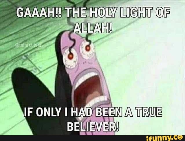 Gaaah The Holy Light Allah If Only Ihad Been True Believer Ifunny