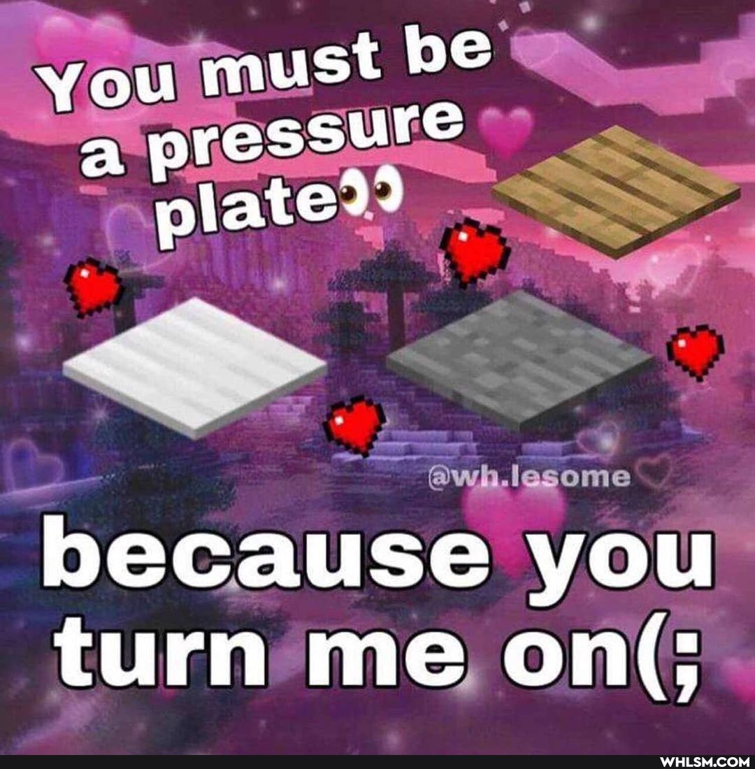 you must be ressure
plate?)
@awh.lesome
because you turn me on(;