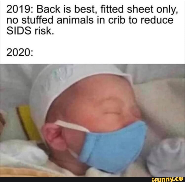 2019: Back is best, fitted sheet only, no stuffed animals in crib to reduce
SIDS risk.
2020:
