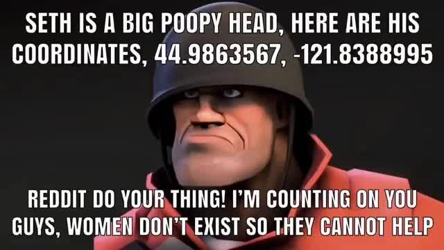 Seth Is A Big Poopy Head Here Are His Coordinates 44 121 895 Y 6 Reddit Do Your T Hing Pm Counting Uvas Guys Women Don T Exist So They Cannot Hel Ifunny