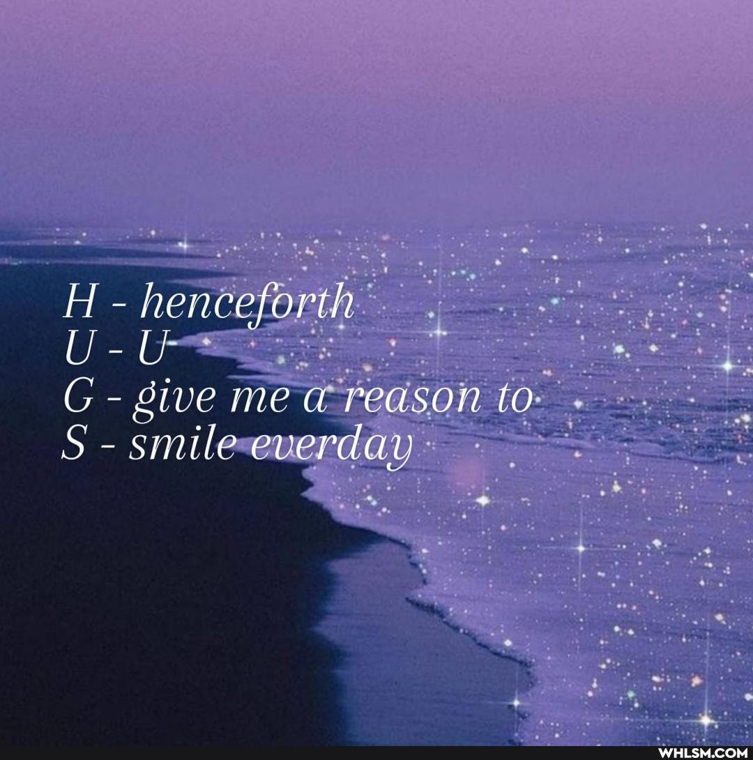 henceforth
U-U
G give me reason to
S- smile everdav