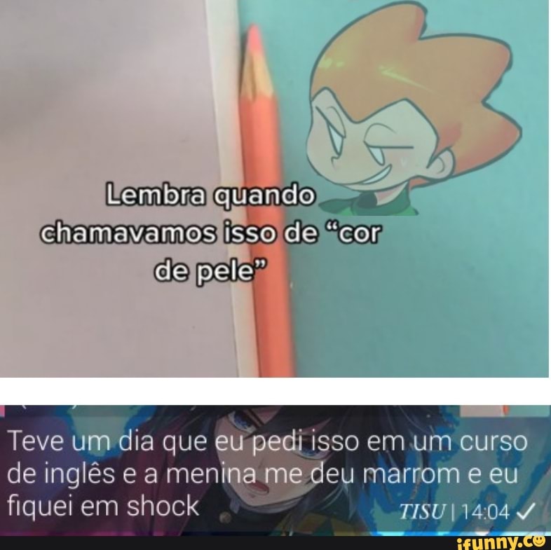 Lembra
Chamavamos isso da "cor
Teve um dia que eu pedi isso em um curso de inglês e a menina me deu marrom e eu fiquei em shock TISU 1404