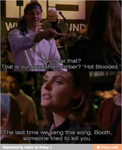 "The last time we¿sang this song, Booth,
someone tried to kill you.