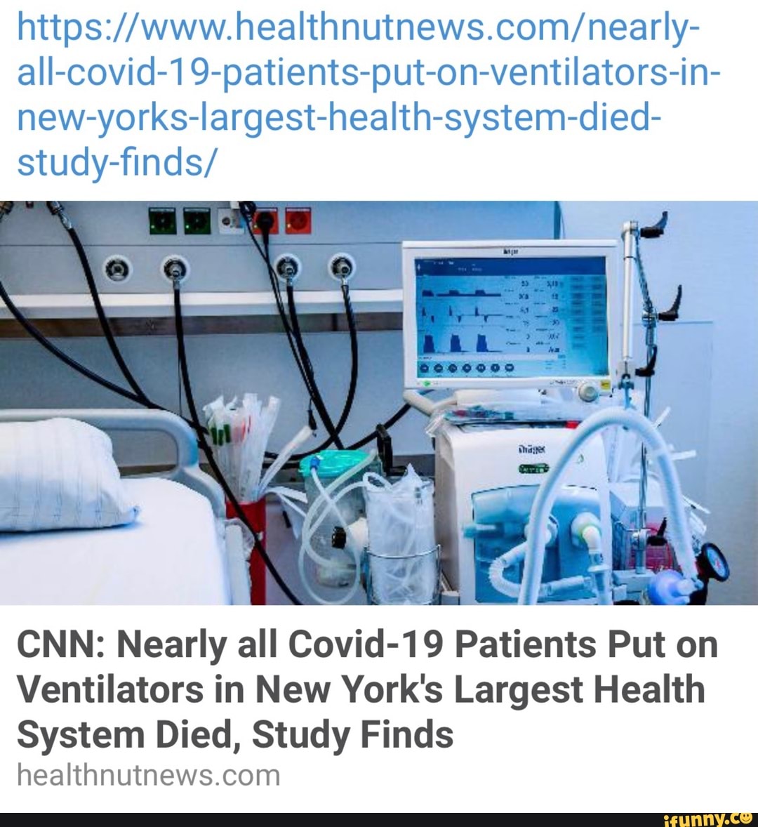https://www.healthnutnews.com/nearly-
all-covid-1 9-patients-put-on-ventilators-in-
new-yorks-largest-health-system-died-
study-finds/
CNN: Nearly all Covid-19 Patients Put on
Ventilators in New York's Largest Health
System Died, Study Finds
healthnutnews.com