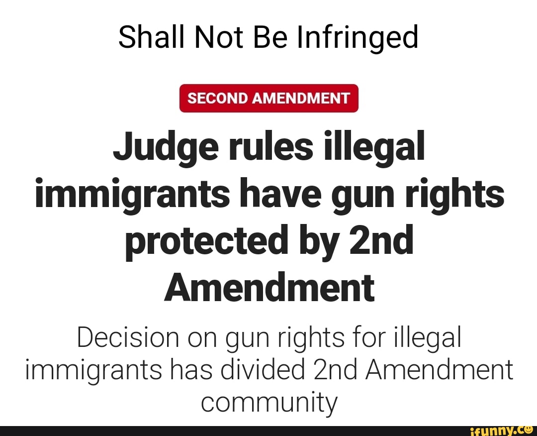 Shall Not Be Infringed SECOND AMENDMENT Judge rules illegal immigrants ...