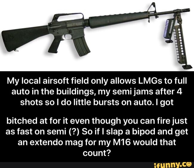 My local airsoft field only allows LMGs to full auto in the buildings