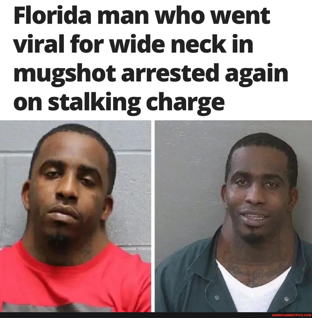 Florida man who went viral for wide neck in mugshot arrested again on  stalking charge