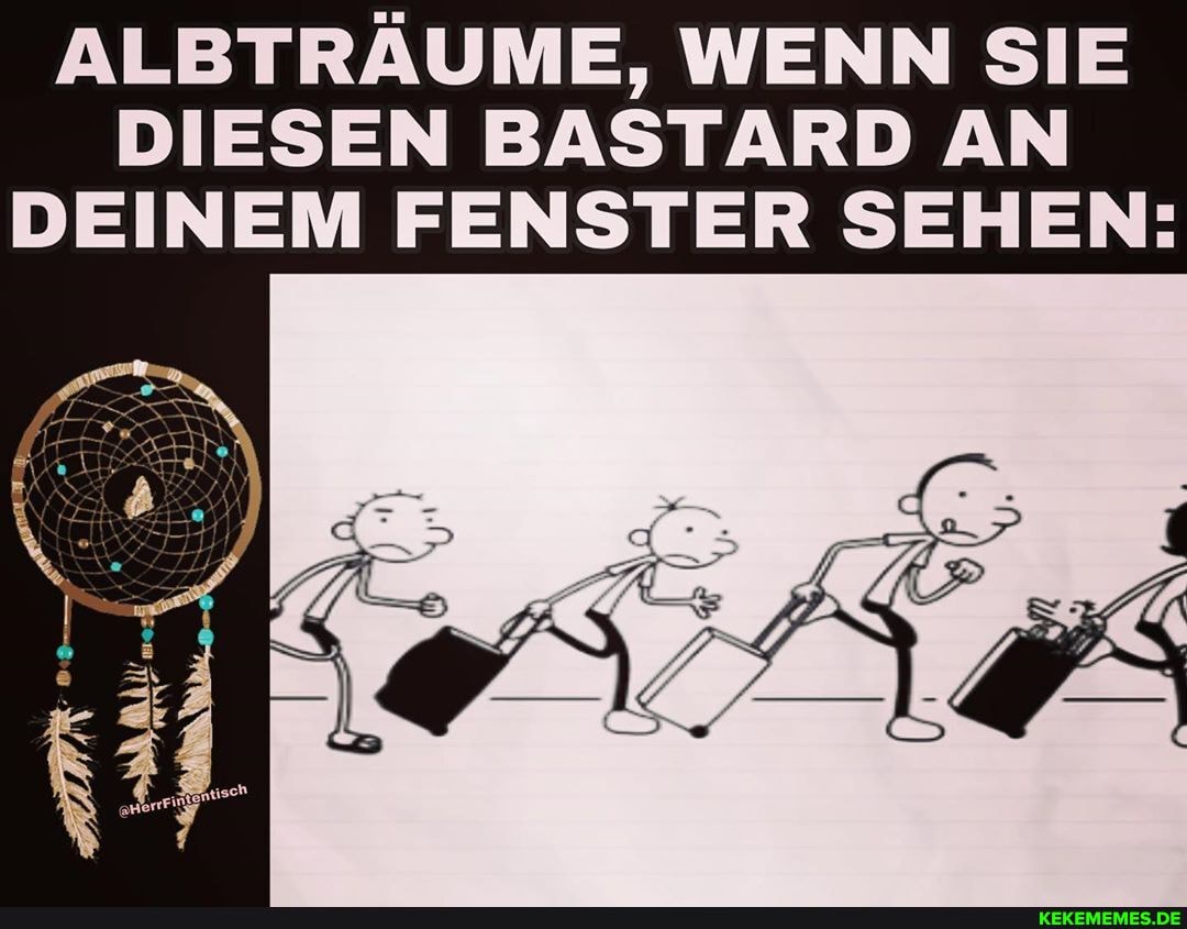 ALBTRÄUME, WENN SIE DIESEN BASTARD AN DEINEM FENSTER SEHEN:
isch