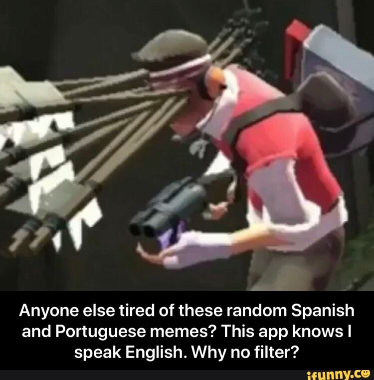 Anyone Else Tired Of These Random Spanish And Portuguese Memes This App Knows I Speak English
