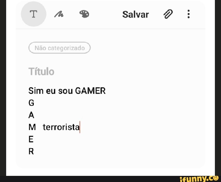 T na 2 Salvar 2
Sim eu sou GAMER
G
A
M terrorista
E
R