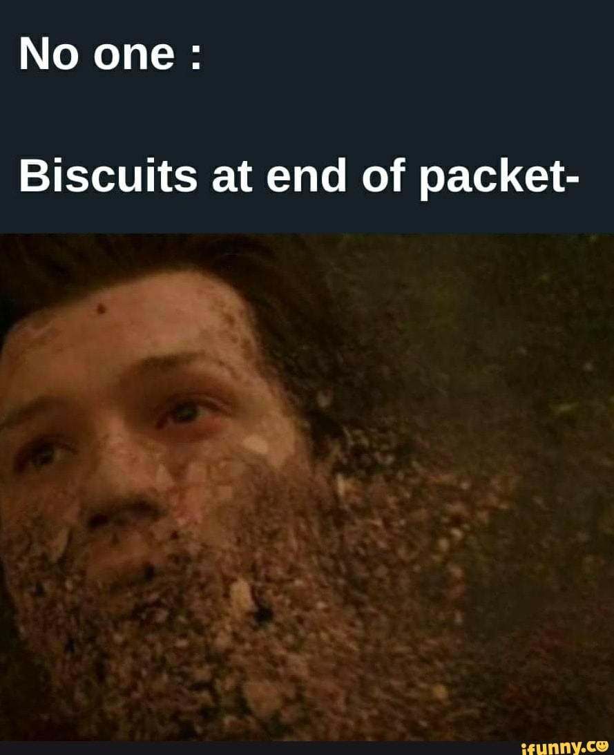 No one:
Biscuits at end of packet-