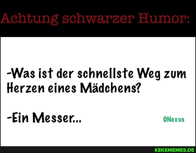 -Was ist der schnellste Weg zum
Herzen eines Mädchens?
-Ein Messer...