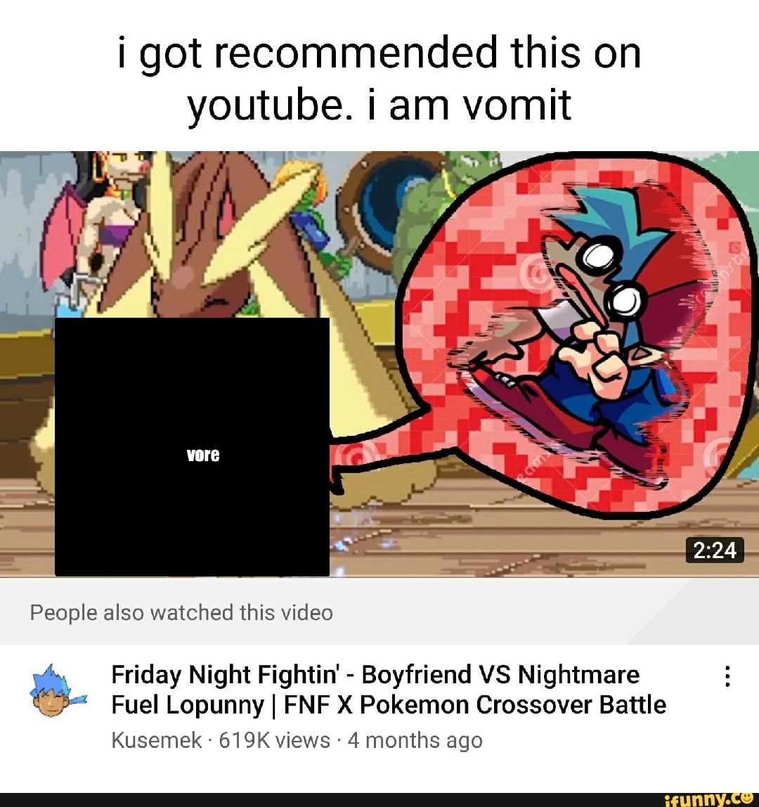 I got recommended this on youtube. i am vomit People also watched this  video Friday Night