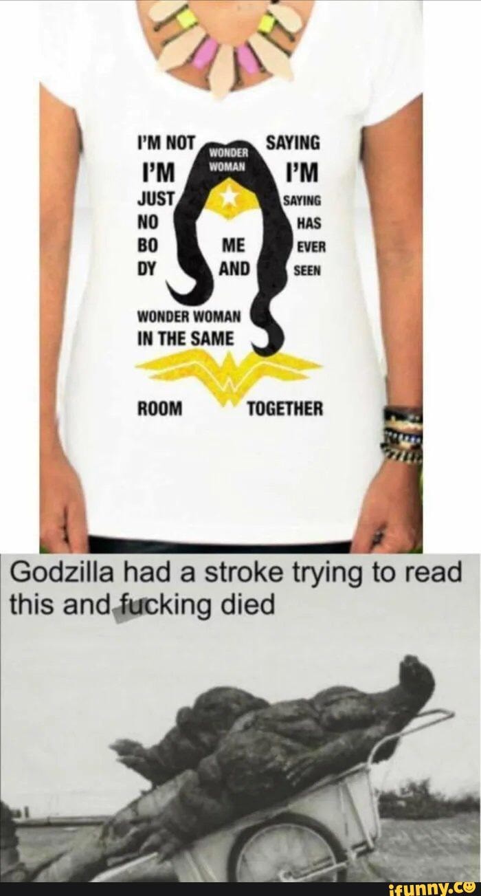 Stolen Meme Dump Rm I Just Sarees No Was Me Even Oy And Wonder Woman In The Same Room Together Godzilla Had A Stroke Trying To Read This And Gacking Died