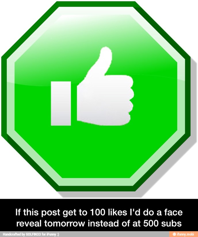 If this post get to 100 likes I'd do a face
reveal tomorrow instead of at 500 subs - If this post get to 100 likes I'd do a face reveal tomorrow instead of at 500 subs