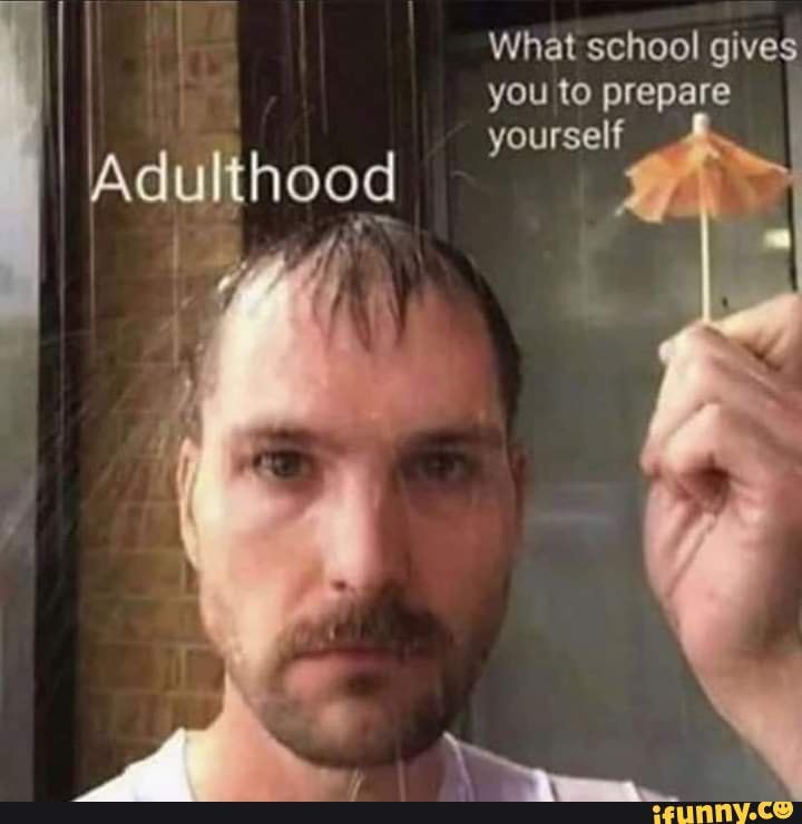 What school gives you to prepare yourself
Adulthood