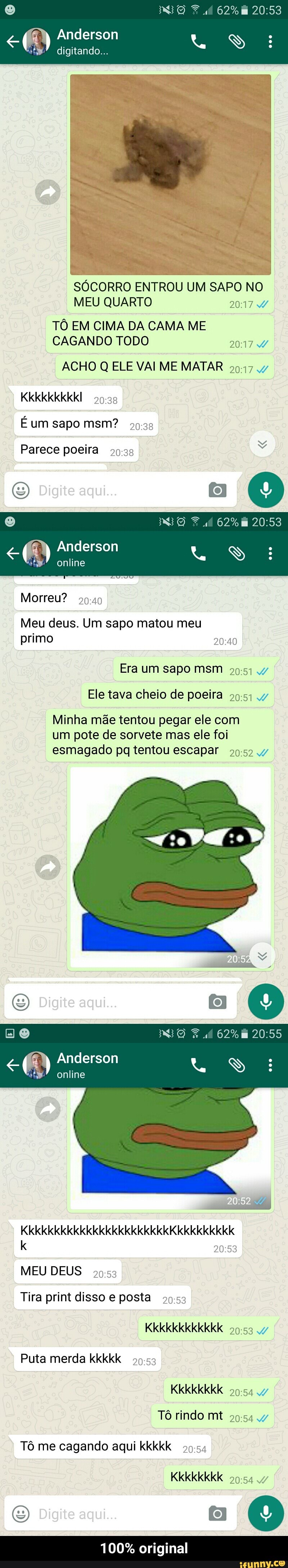 SÓCORRO ENTROU UM SAPO NO
MEU QUARTO 20:17 W
TÔ EM CIMA DA CAMA ME
CAGANDO TODO AW
ACHO Q ELE VAI ME MATAR
CU mer
E um sapo msm?
50:38
A
Parece poeira 90-38
Rá
a - 100% original