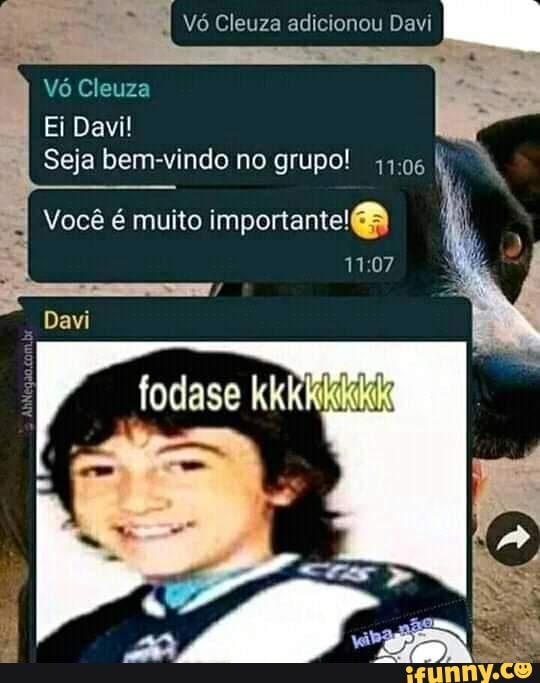 Vó Cleuza adicionou Davi
Vó Cleuza
Ei Davi!
Seja bem-vindo no grupo!
Você é muito