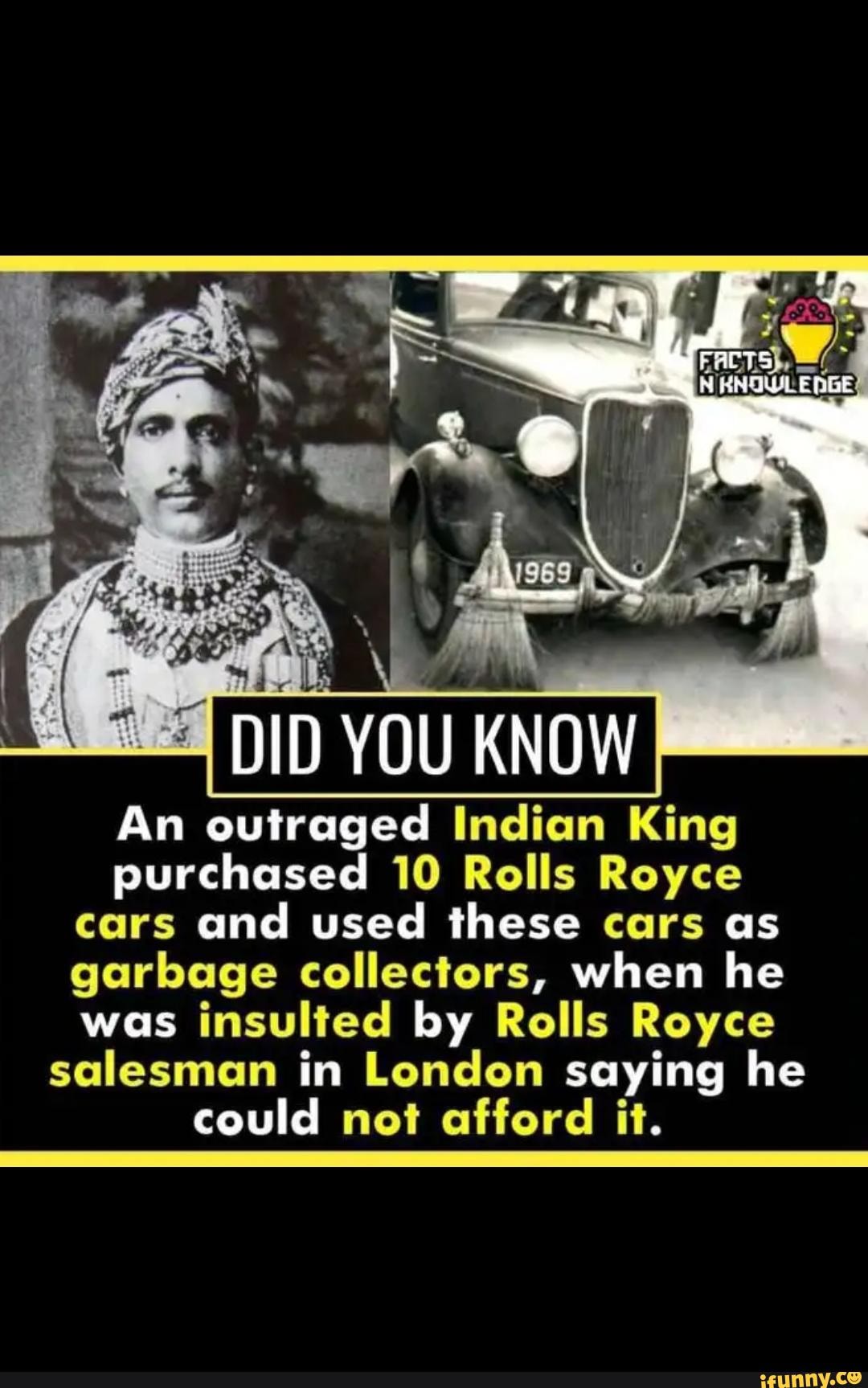 DID YOU KNOW An outraged Indian King purchased 10 Rolls Royce cars and