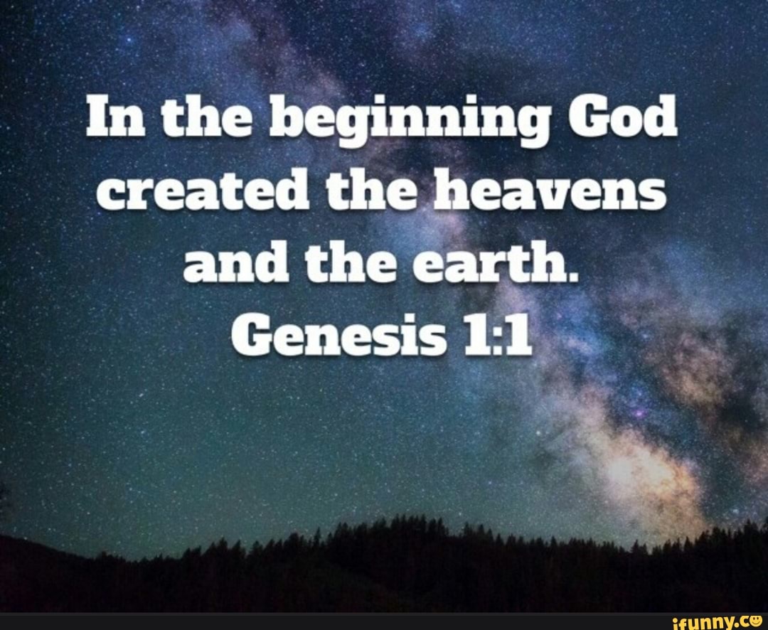 In the beginning God created the heavens and the earth. Genesis - iFunny
