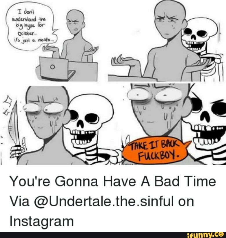 You're Gonna Have A Bad Time Via @Undertale.the.sinfuI on Instagram.