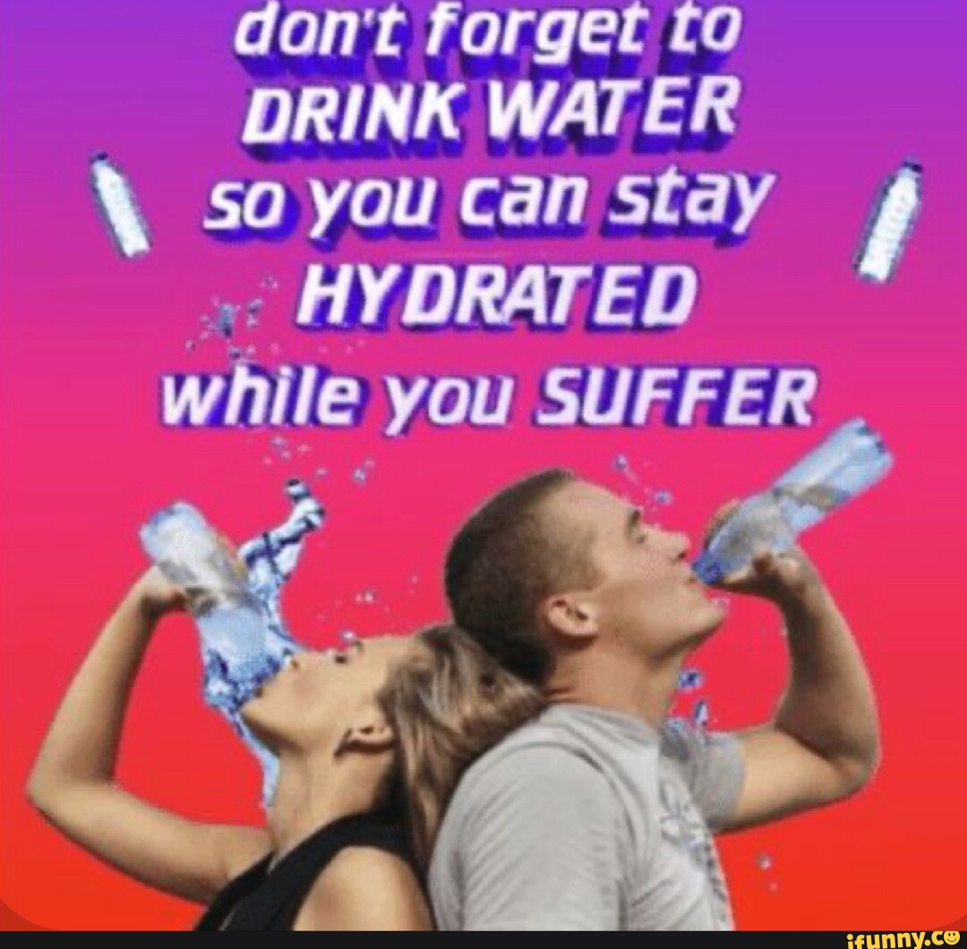 Dont Forget Drink Water You Can Stay Hydrated While You Suffer Al 