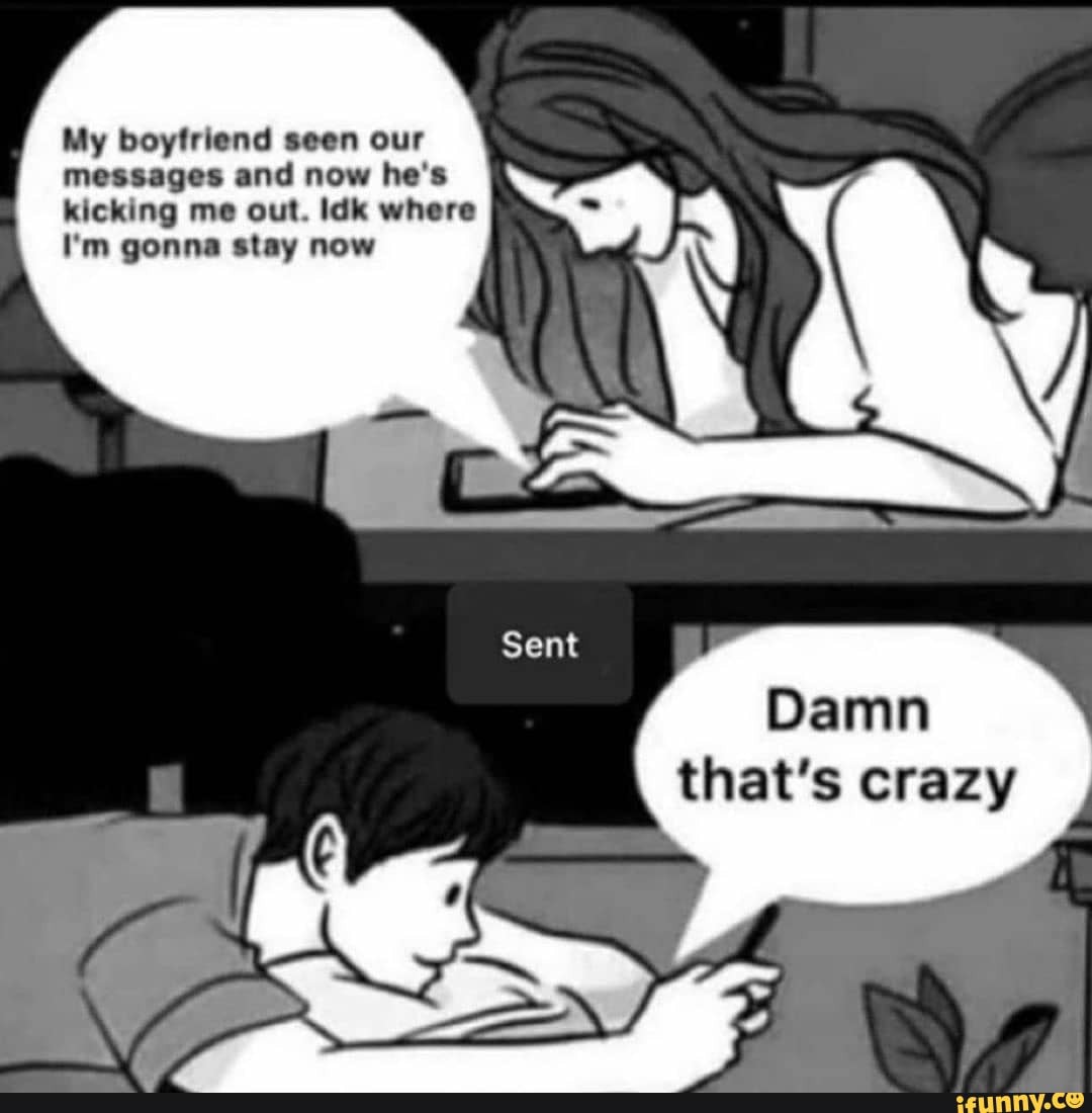 My boyfriend seen our messages and now he's kicking me out. idk where I