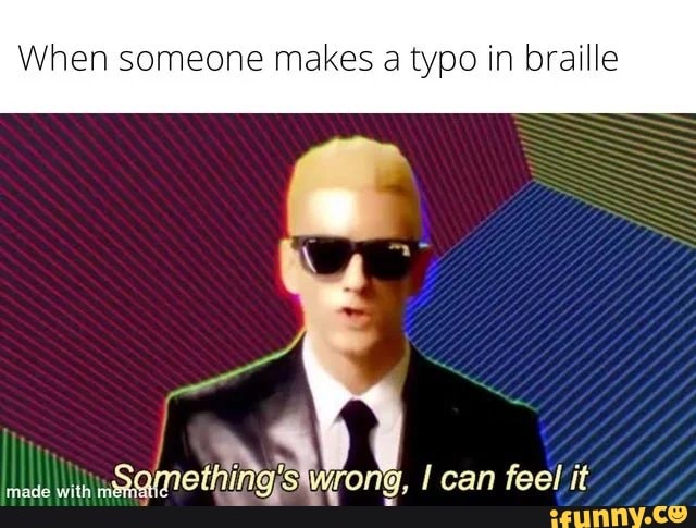 When someone makes a typo in braille
, can feel iit