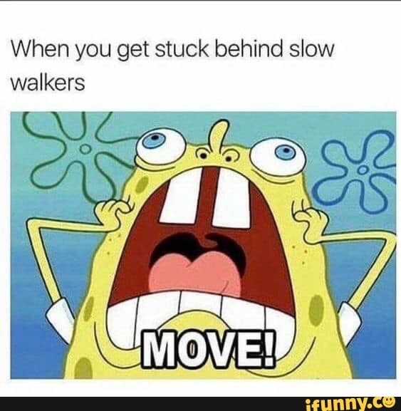 When you get stuck behind slow walkers - iFunny