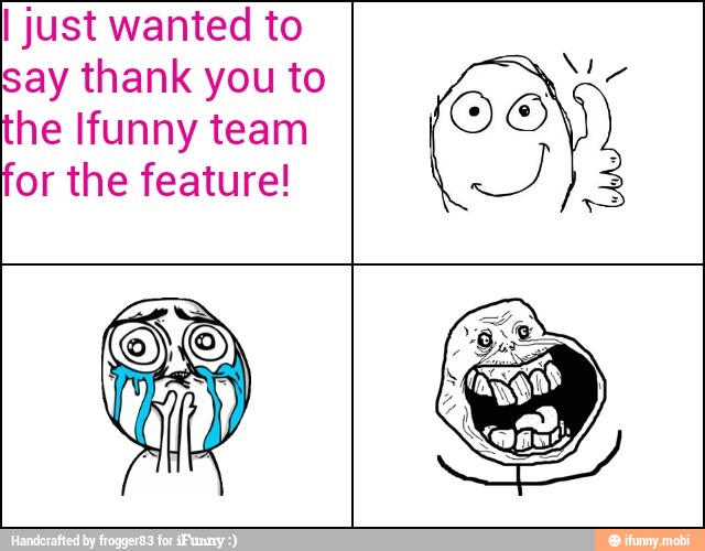 I just wanted to
say thank you to
the Ifunny team
for the feature!