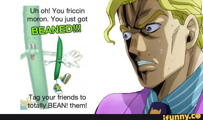 Uh Oh You Friccin Moron You Just Got Beaned Your Friends To Tot Bean Them Ifunny