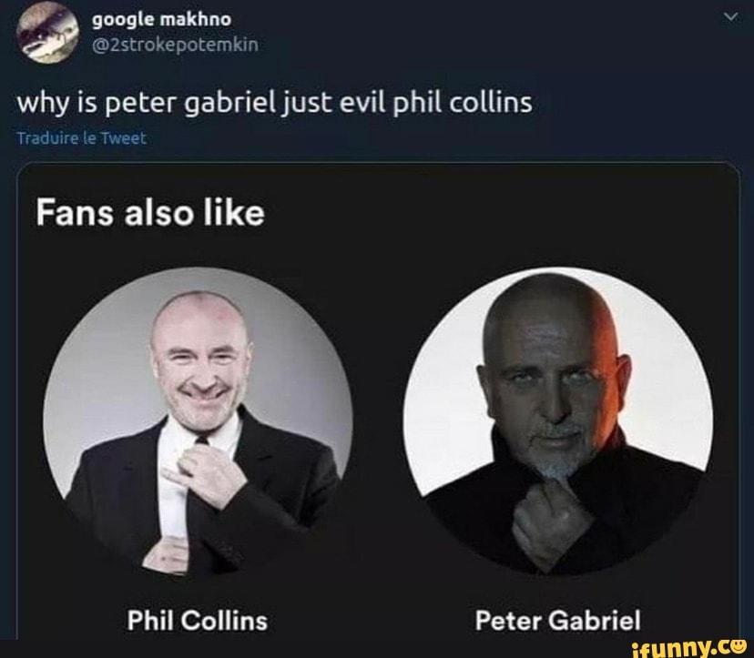 Google why is peter gabriel just evil phil collins Traduire le Tweet Fans also like Phil Collins