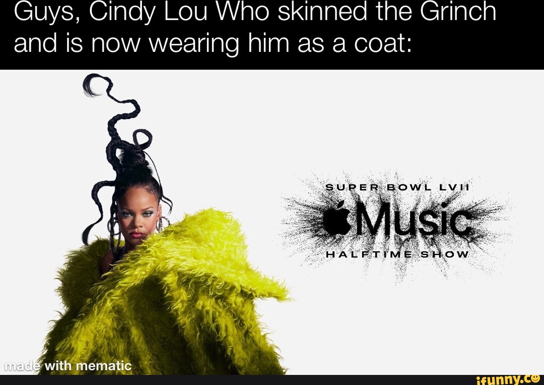 Guys, Cindy Lou Who skinned the Grinch and is now wearing him as a coat:  SUPER BOWL LVII - iFunny