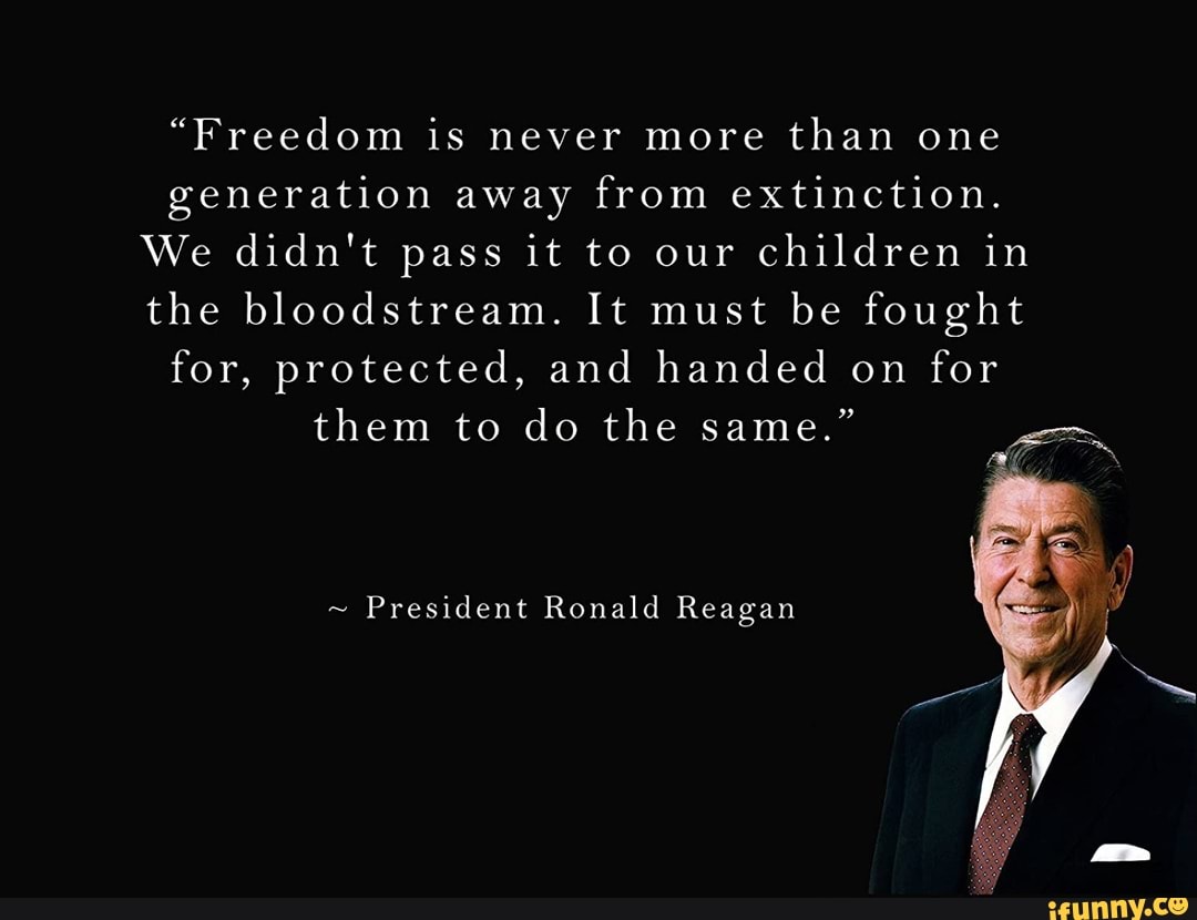 freedom-is-never-more-than-one-generation-away-from-extinction-we