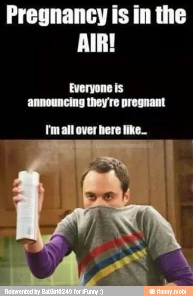 announcing they're pregnant
I'm all over here like...