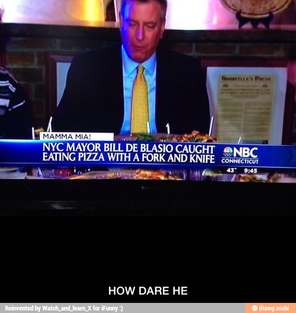 ifn
MAYOR BILL
DE
DE BLASIO CAUGHT
____EATING PIZZA WITHA FORK
I
HOW DARE HE