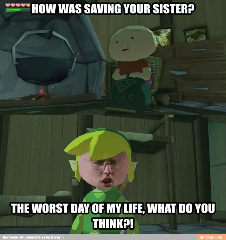 == HOW WAS SAVING YOUR SISTER?
THE WORST
DAY OF MY LIFE, WHAT DO YOU
THINK?!