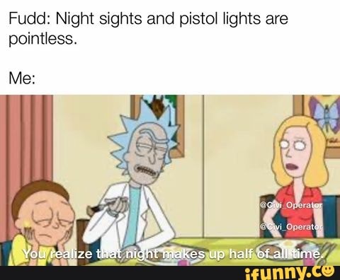 Fudd: Night sights and pistol lights are
pointless.
