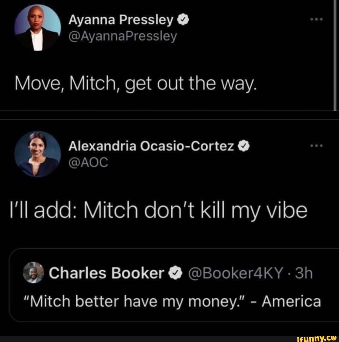 Ayanna Pressley Move Mitch Get Out The Way Alexandria Ocasio Cortez Aoc I Ll Add Mitch Don T Kill My Vibe Charles Booker Booker4ky Mitch Better Have My Money America Ifunny