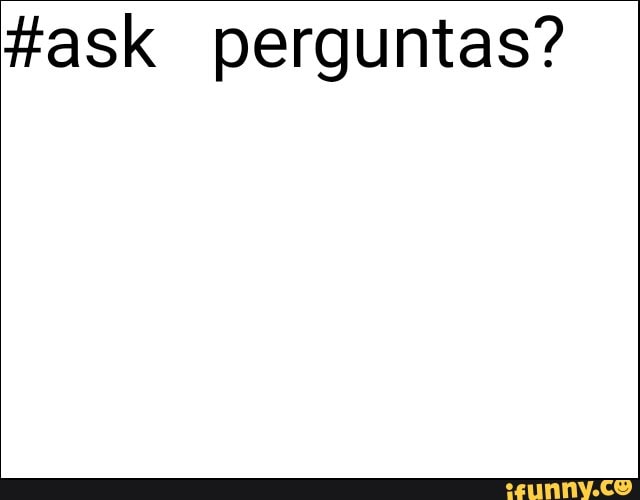 #ask perguntas?