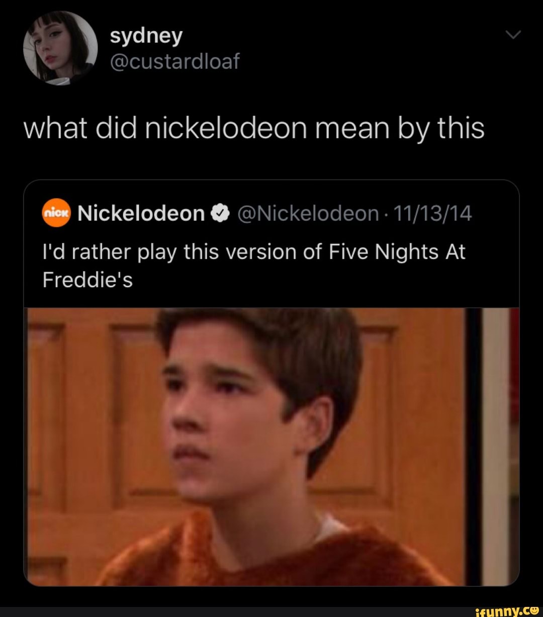what did nickelodeon mean by this Nickelodeon @Nickelodeon 11/13/14
I'd rather play this version of Five Nights At
Freddie's