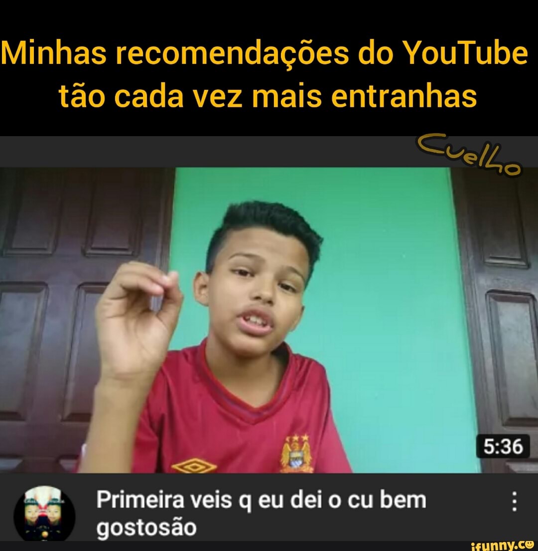 Minhas recomendações do YouTube tão cada vez mais entranhas
&a Primeira veis q eu dei o cu bem gostosão