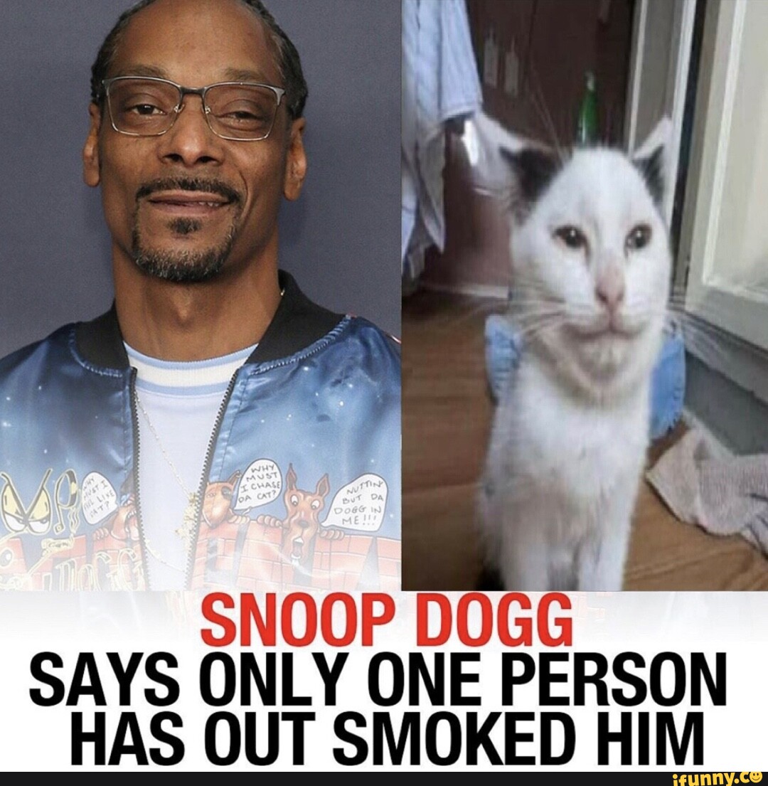 SNOOP DOGG SAYS ONLY ONE PERSON HAS OUT SMOKED HIM - iFunny