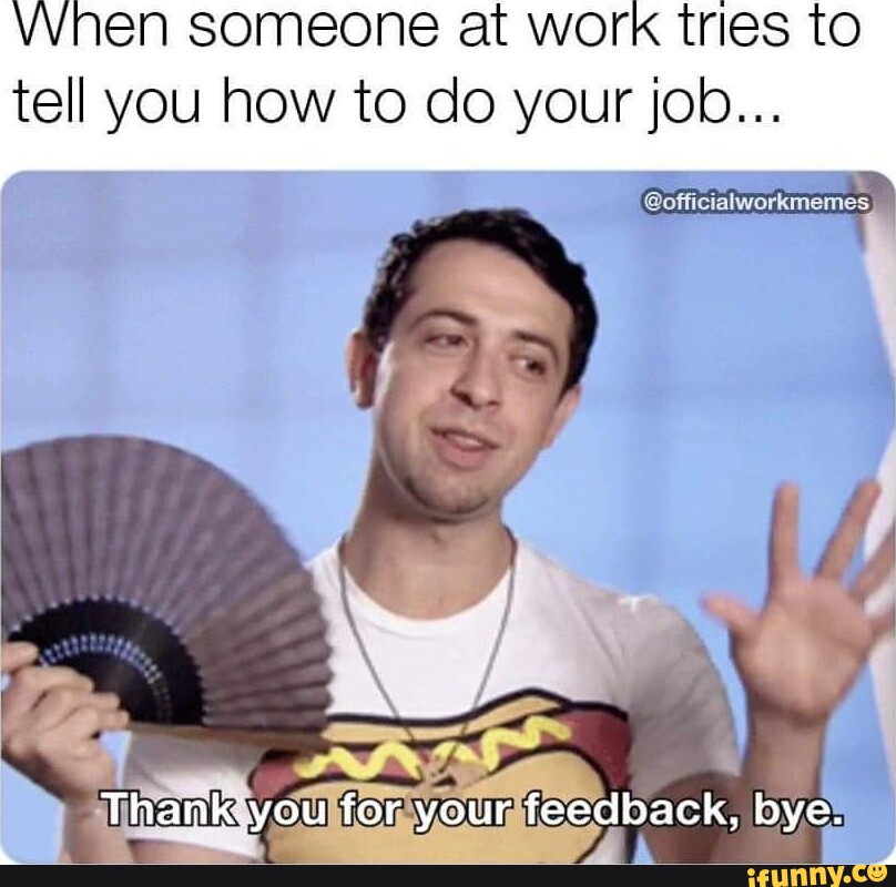 When someone at work tries to officialworkmemes, tell you how to do