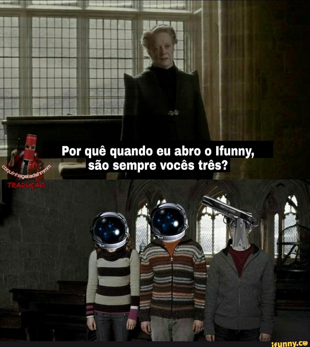 "Por qué quando eu abro o Ifunny,
é
Ba
Lu (Sao sempre vocês três