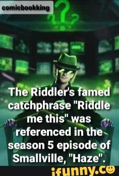 The Riddler's tamed catchphrase "Riddle me this" was referenced in the season 5 episode of
Smallville, "Haze".