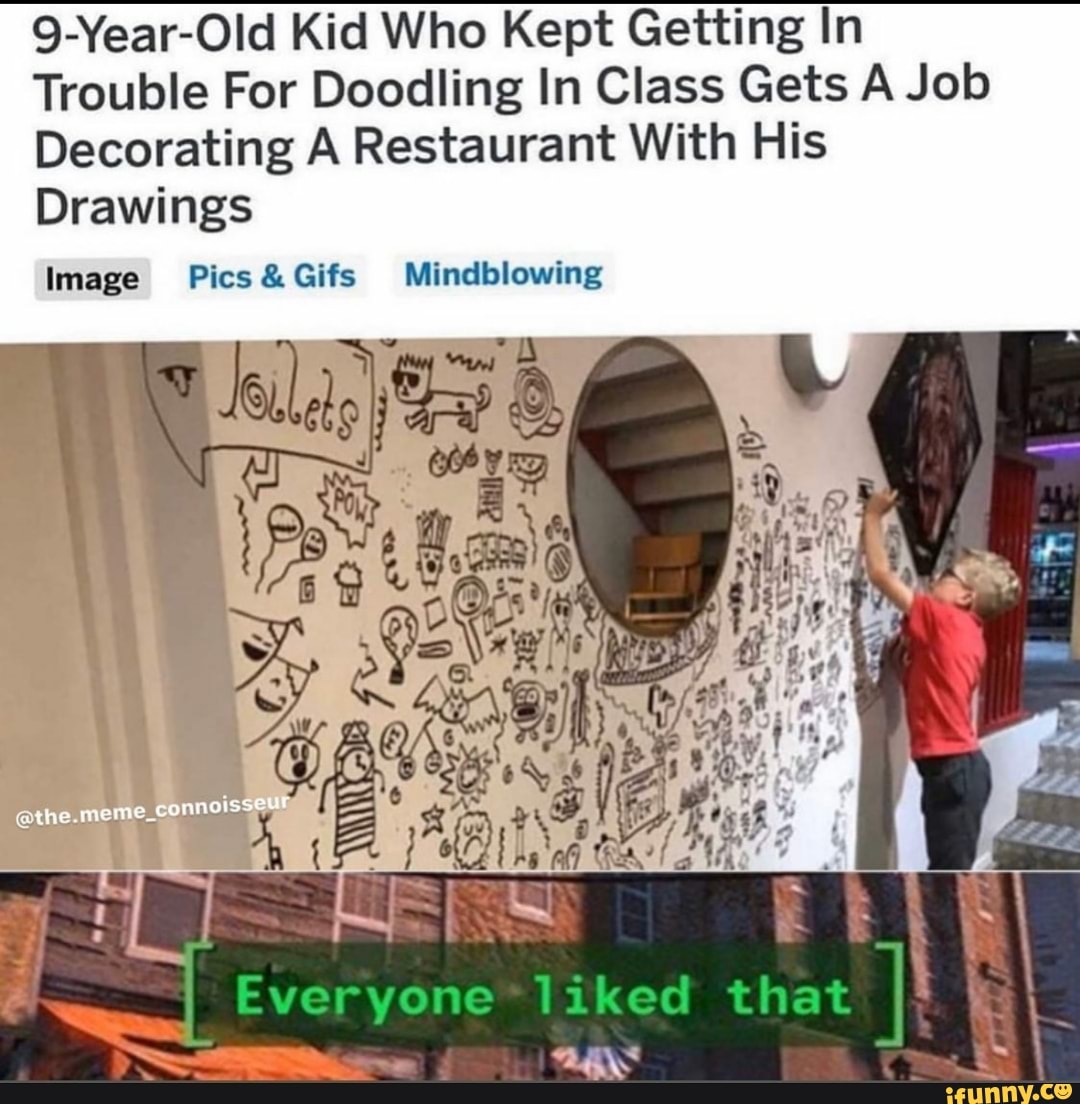 9-Year-Old Kid Who Kept Getting In
Trouble For Doodling In Class Gets A Job
Decorating A Restaurant With His
Drawings
Image Pics&Gifs Mindblowing