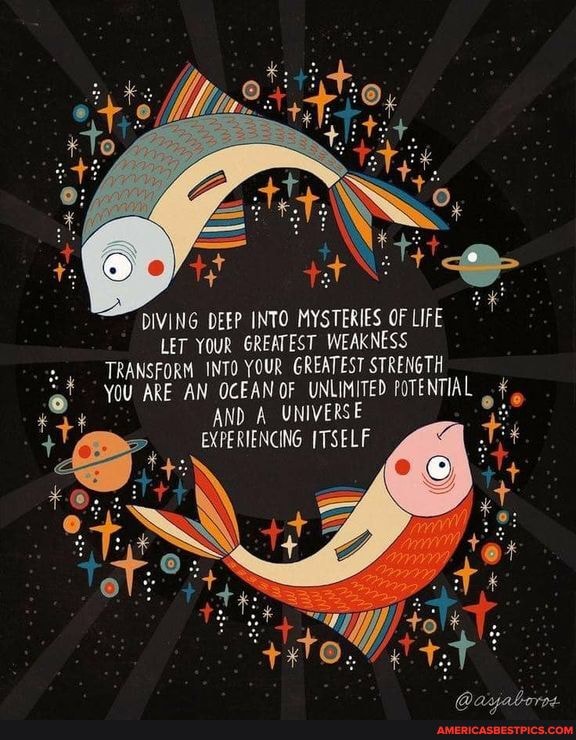 DIVING DEEP INTO MYSTERIES OF LIFE LET YOUR GREATEST. WEAKNESS TRANSFORM INTO YOUR GREATEST STRENGTH YOU ARE AN OCEAN OF UNLIMITED POTENTIAL AND UNIVERSE EXPERIENCING ITSELF