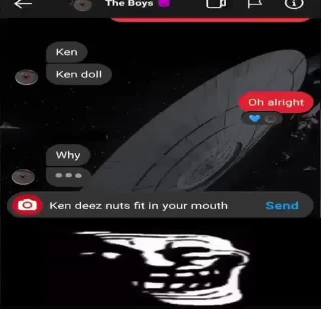 The Voys Ken Ken Doll Oh Alright Why Ken Deez Nuts Fit In Your Mouth Send